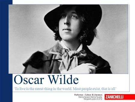 Oscar Wilde ‘To live is the rarest thing in the world. Most people exist, that is all’ Performer - Culture & Literature Marina Spiazzi, Marina Tavella,