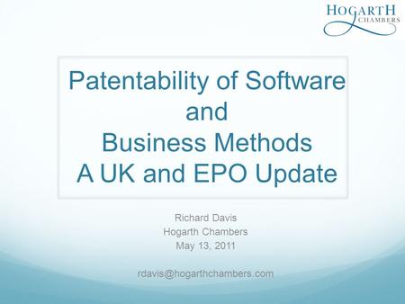 Patentability of Software and Business Methods A UK and EPO Update Richard Davis Hogarth Chambers May 13, 2011