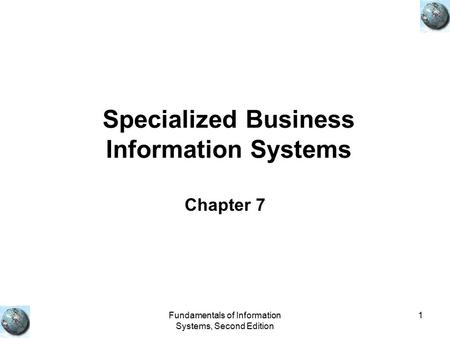 Fundamentals of Information Systems, Second Edition 1 Specialized Business Information Systems Chapter 7.
