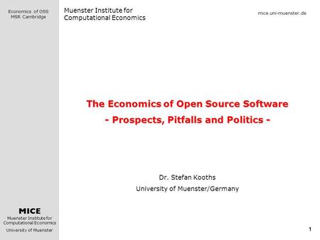 MICE Muenster Institute for Computational Economics University of Muenster Economics of OSS MSR Cambridge 1 The Economics of Open Source Software - Prospects,