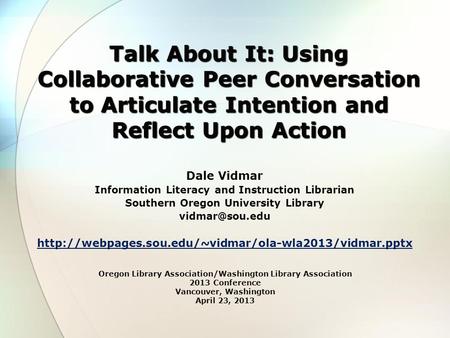 Dale Vidmar Information Literacy and Instruction Librarian Southern Oregon University Library