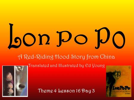 Lon Po Po A Red-Riding Hood Story from China Theme 4 Lesson 16 Day 3