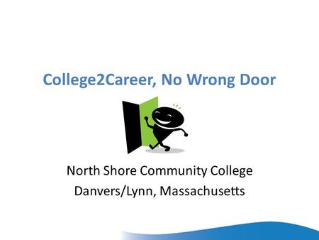 College2Career, No Wrong Door North Shore Community College Danvers/Lynn, Massachusetts.