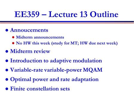 EE359 – Lecture 13 Outline Annoucements Midterm announcements No HW this week (study for MT; HW due next week) Midterm review Introduction to adaptive.