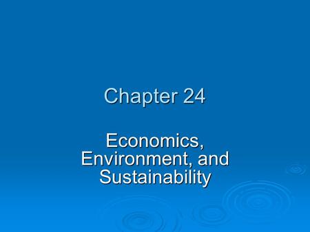 Chapter 24 Economics, Environment, and Sustainability.