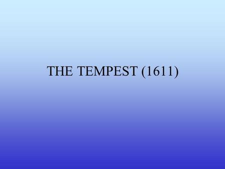 THE TEMPEST (1611). KIND OF PLAY: COMEDY, ROMANCE (complex story of love and adventure with a happy ending) Setting:Setting: a desert, uncivilised island.