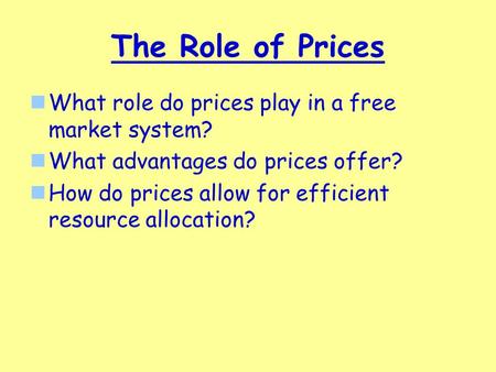 The Role of Prices What role do prices play in a free market system? What advantages do prices offer? How do prices allow for efficient resource allocation?