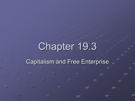 Chapter 19.3 Capitalism and Free Enterprise. Features of Capitalism The U.S. economy is built on capitalism and free enterprise. Capitalism is an economic.
