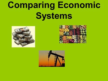 Comparing Economic Systems. Economics is the study of …?