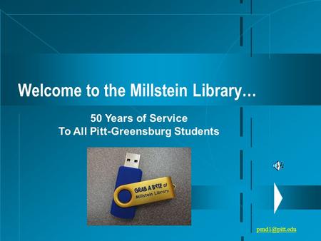 Welcome to the Millstein Library… 50 Years of Service To All Pitt-Greensburg Students.
