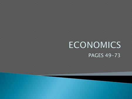 PAGES 49-73.  I. What is Economics? ◦ 4 Economic Questions ◦ Economic Terminology  II.Supply & Demand ◦ Competition, Surplus & Scarcity ◦ Law of Demand.