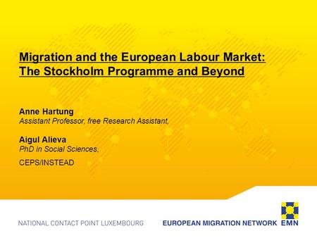 Migration and the European Labour Market: The Stockholm Programme and Beyond Anne Hartung Assistant Professor, free Research Assistant, Aigul Alieva PhD.