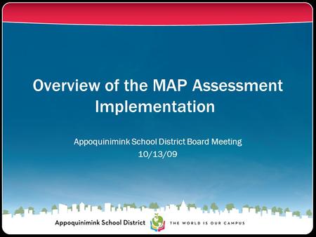 Overview of the MAP Assessment Implementation Appoquinimink School District Board Meeting 10/13/09.