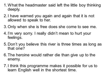 1.What the headmaster said left the little boy thinking deeply. 2.I have warned you again and again that it is not allowed to speak to her. 3.Only when.