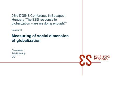 93rd DGINS Conference in Budapest, Hungary “The ESS response to globalization – are we doing enough?” Session II Measuring of social dimension of globalization.