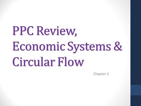PPC Review, Economic Systems & Circular Flow Chapter 2.