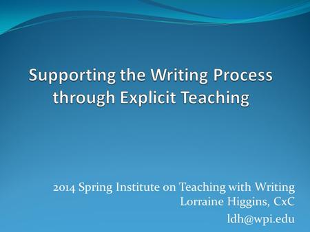 2014 Spring Institute on Teaching with Writing Lorraine Higgins, CxC