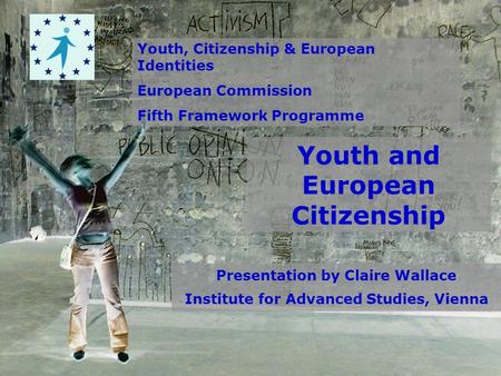 Active citizens? Presentation by the Vienna team: Claire Wallace, Georg Datler and Reingard Spannring Youth, Citizenship & European Identities European.