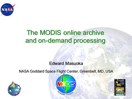 The MODIS online archive and on-demand processing Edward Masuoka NASA Goddard Space Flight Center, Greenbelt, MD, USA.