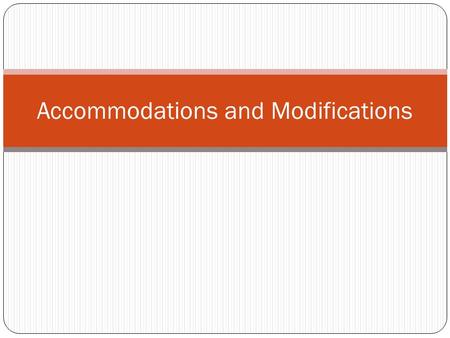 Accommodations and Modifications. Accommodations Versus Modifications Accommodations— Accommodations indicate changes to how the content is: 1) taught,