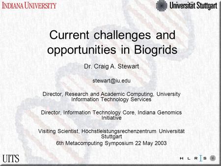 Current challenges and opportunities in Biogrids Dr. Craig A. Stewart Director, Research and Academic Computing, University Information.
