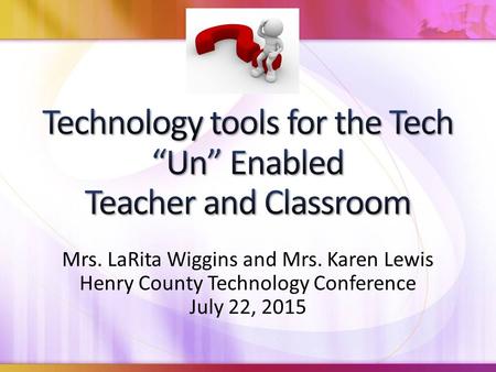 Mrs. LaRita Wiggins and Mrs. Karen Lewis Henry County Technology Conference July 22, 2015.
