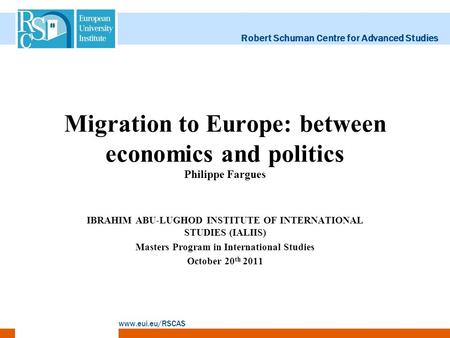 Robert Schuman Centre for Advanced Studies www.eui.eu/RSCAS Migration to Europe: between economics and politics Philippe Fargues IBRAHIM ABU-LUGHOD INSTITUTE.