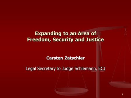 1 Expanding to an Area of Freedom, Security and Justice Carsten Zatschler Legal Secretary to Judge Schiemann, ECJ.