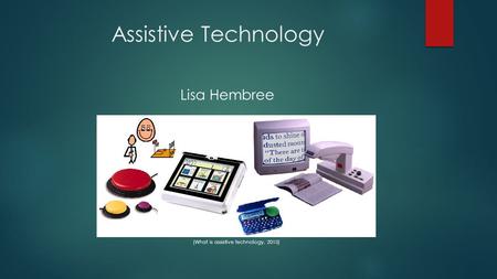 Assistive Technology Lisa Hembree (What is assistive technology, 2013)