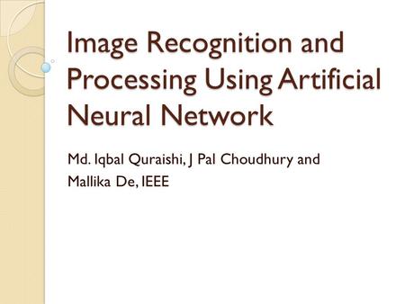 Image Recognition and Processing Using Artificial Neural Network Md. Iqbal Quraishi, J Pal Choudhury and Mallika De, IEEE.