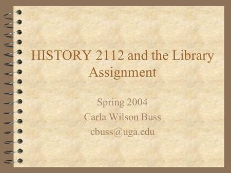 HISTORY 2112 and the Library Assignment Spring 2004 Carla Wilson Buss