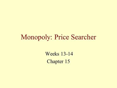 Monopoly: Price Searcher Weeks 13-14 Chapter 15. Demand Facing the Firm $Price Qty/T Demand D $10 9 8 7 6 5 4 3 2 1 1 2 3 4 5 6 7 8.