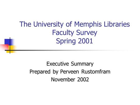 The University of Memphis Libraries Faculty Survey Spring 2001 Executive Summary Prepared by Perveen Rustomfram November 2002.