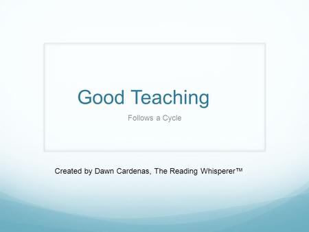 Good Teaching Follows a Cycle Created by Dawn Cardenas, The Reading Whisperer™