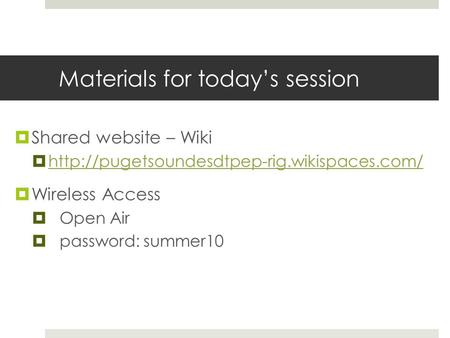Materials for today’s session  Shared website – Wiki     Wireless.