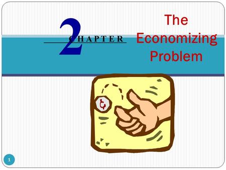 The Economizing Problem 2 C H A P T E R 1 The foundation of economics is the economizing problem: wants are unlimited while resources are limited or.