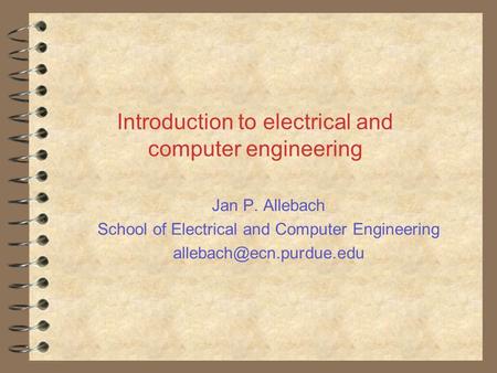 Introduction to electrical and computer engineering Jan P. Allebach School of Electrical and Computer Engineering