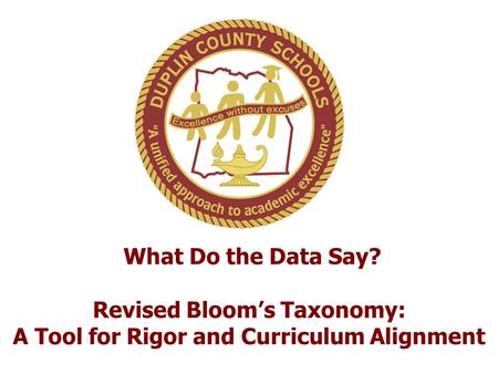 What Do the Data Say? Revised Bloom’s Taxonomy: A Tool for Rigor and Curriculum Alignment.