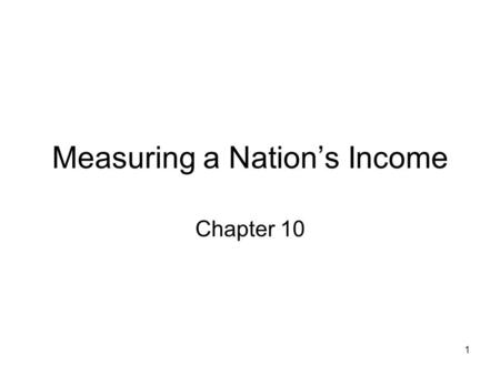 1 Measuring a Nation’s Income Chapter 10. 2 Definition GDP: market value of final goods and services produced in a country in a given year.