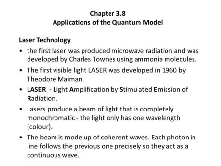 Chapter 3.8 Applications of the Quantum Model Laser Technology the first laser was produced microwave radiation and was developed by Charles Townes using.