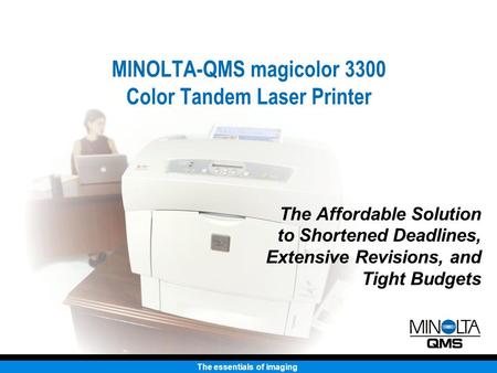 The essentials of imaging MINOLTA-QMS magicolor 3300 Color Tandem Laser Printer The Affordable Solution to Shortened Deadlines, Extensive Revisions, and.