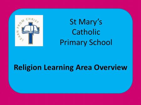 St Mary’s Catholic Primary School Religion Learning Area Overview.