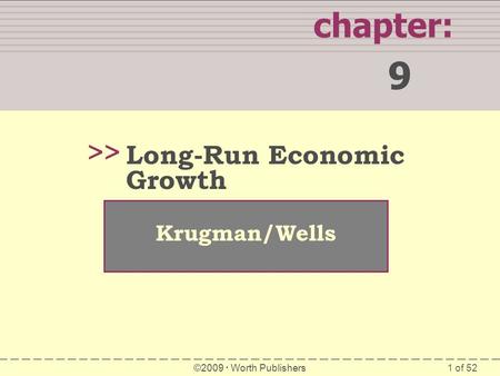 1 of 52 chapter: 9 >> Krugman/Wells ©2009  Worth Publishers Long-Run Economic Growth.