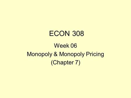 ECON 308 Week 06 Monopoly & Monopoly Pricing (Chapter 7)