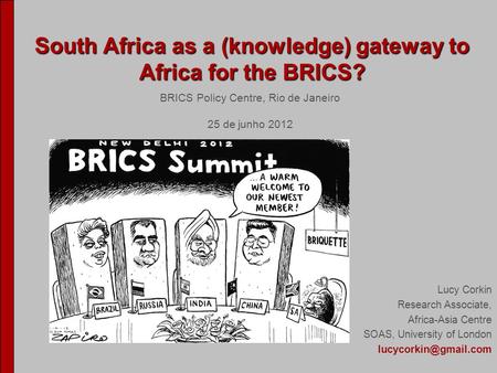 South Africa as a (knowledge) gateway to Africa for the BRICS? South Africa as a (knowledge) gateway to Africa for the BRICS? Lucy Corkin Research Associate,
