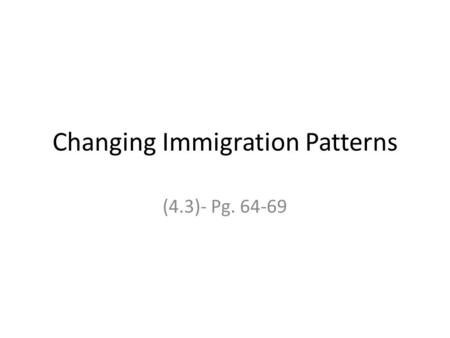 Changing Immigration Patterns (4.3)- Pg. 64-69. Changing Immigration Patterns Canada has reputation of welcoming immigrants from wide range of countries.