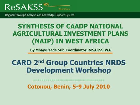 SYNTHESIS OF CAADP NATIONAL AGRICULTURAL INVESTMENT PLANS (NAIP) IN WEST AFRICA By Mbaye Yade Sub Coordinator ReSAKSS WA CARD 2 nd Group Countries NRDS.