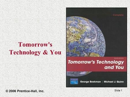Slide 1 Tomorrow's Technology & You © 2006 Prentice-Hall, Inc.