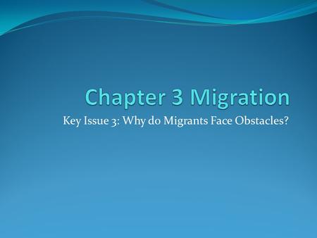 Key Issue 3: Why do Migrants Face Obstacles?