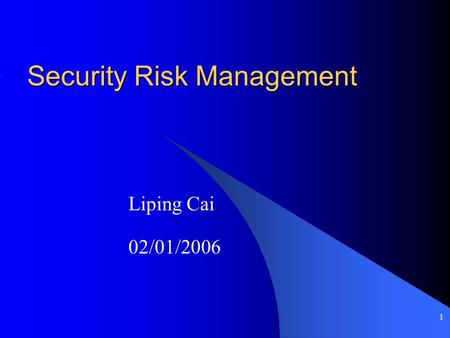 1 Security Risk Management Liping Cai 02/01/2006.